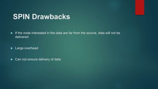 SPIN Drawbacks
 If the node interested in the data are far from the source, data will not be
delivered
 Large overhead
 Can not ensure delivery of data
 
