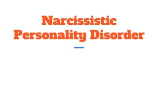 Narcissistic
Personality Disorder
 