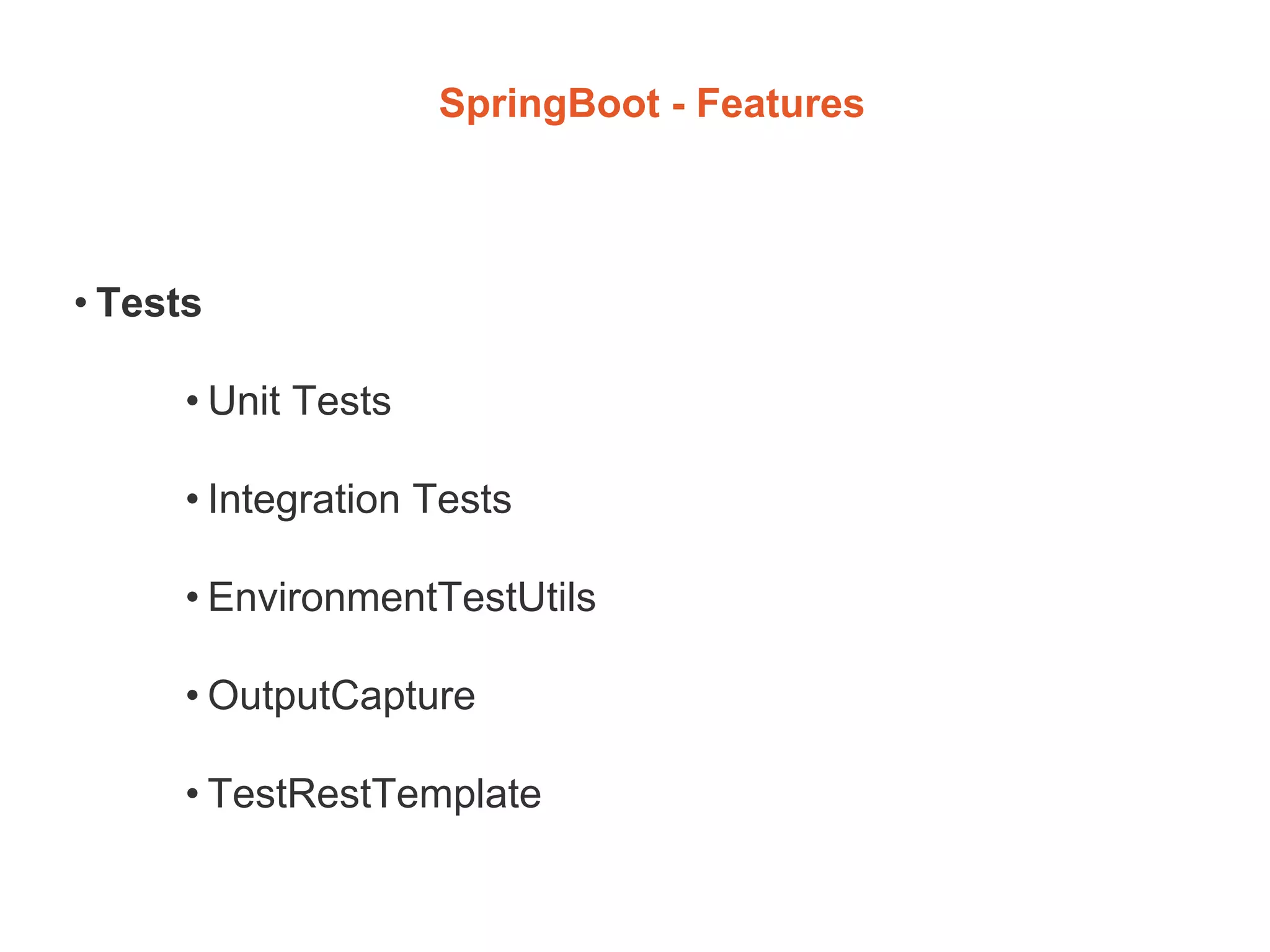 SpringBoot - Features
• Tests
• Unit Tests
• Integration Tests
• EnvironmentTestUtils
• OutputCapture
• TestRestTemplate
 