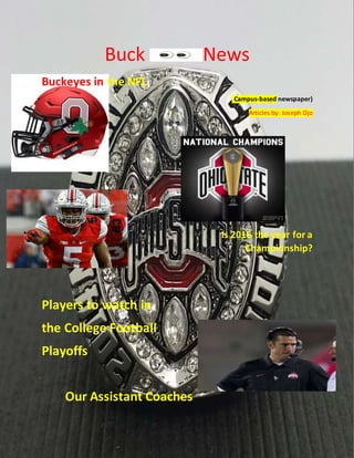 1
1
Buck News
Buckeyes in the NFL
(Campus-based newspaper)
Articles by: Joseph Ojo
Is 2016 the year for a
Championship?
Players to watch in
the College Football
Playoffs
Our Assistant Coaches
 