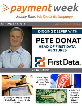 SEPTEMBER 1-5, 2014 visit paymentweek.com
Home Depot
a Potential
Victim of Data
Breach
Security the Main Barrier to
Digital Wallet Usage, Study
Shows
ALSO INSIDE:
Credit Card
Industry
Steps Up
Payments
Security
Efforts
 