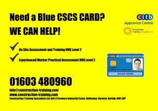 Need a Blue CSCS CARD?
WE CAN HELP!
On Site Assessment and Training NVQ Level 2
Experienced Worker Practical Assessment NVQ Level 2
01603 480960
info@construction-training.com
www.construction-training.com
Construction Training Specialists Ltd, Unit A Frenbury Industrial Estate, Hellesdon, Norwich, Norfolk, NR6 5DP
Need a Blue CSCS CARD?
WE CAN HELP!
On Site Assessment and Training NVQ Level 2
Experienced Worker Practical Assessment NVQ Level 2
01603 480960
info@construction-training.com
www.construction-training.com
Construction Training Specialists Ltd, Unit A Frenbury Industrial Estate, Hellesdon, Norwich, Norfolk, NR6 5DP
Need a Blue CSCS CARD?
WE CAN HELP!
On Site Assessment and Training NVQ Level 2
Experienced Worker Practical Assessment NVQ Level 2
01603 480960
info@construction-training.com
www.construction-training.com
Construction Training Specialists Ltd, Unit A Frenbury Industrial Estate, Hellesdon, Norwich, Norfolk, NR6 5DP
Need a Blue CSCS CARD?
WE CAN HELP!
On Site Assessment and Training NVQ Level 2
Experienced Worker Practical Assessment NVQ Level 2
01603 480960
info@construction-training.com
www.construction-training.com
Construction Training Specialists Ltd, Unit A Frenbury Industrial Estate, Hellesdon, Norwich, Norfolk, NR6 5DP
Need a Blue CSCS CARD?
WE CAN HELP!
On Site Assessment and Training NVQ Level 2
Experienced Worker Practical Assessment NVQ Level 2
01603 480960
info@construction-training.com
www.construction-training.com
Construction Training Specialists Ltd, Unit A Frenbury Industrial Estate, Hellesdon, Norwich, Norfolk, NR6 5DP
Need a Blue CSCS CARD?
WE CAN HELP!
On Site Assessment and Training NVQ Level 2
Experienced Worker Practical Assessment NVQ Level 2
01603 480960
info@construction-training.com
www.construction-training.com
Construction Training Specialists Ltd, Unit A Frenbury Industrial Estate, Hellesdon, Norwich, Norfolk, NR6 5DP
 