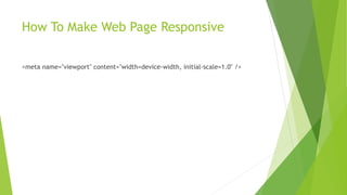 How To Make Web Page Responsive
<meta name="viewport" content="width=device-width, initial-scale=1.0" />
 