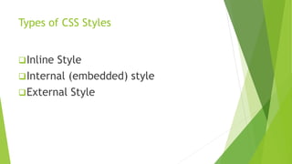 Types of CSS Styles
Inline Style
Internal (embedded) style
External Style
 
