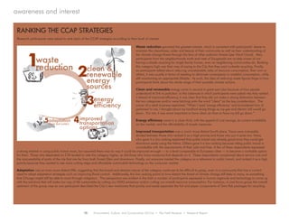 10 Environment, Culture, and Conservation (ECCo) • The Field Museum • Research Report
awareness and interest
RANKING THE CCAP STRATEGIES
4
1
5
3
2
energy
efficiency
waste
reduction clean &
renewable
energy
sources
adaptation improved
transportation
options
(land and water)
Waste reduction garnered the greatest interest, which is consistent with participants’ desire to
maintain the cleanliness, order and beauty of their community as well as their understanding of
the climate change threat through the lens of other pollution threats (see Word Cloud). Also,
participants from the neighborhoods north and west of Sauganash are acutely aware of not
having curbside recycling for single family homes, even as neighboring communities do. Ranking
this category high was their way of saying to the City that they want curbside recycling. Finally,
as participants talked about reducing unsustainable rates of resource consumption, their own or
others, it was usually in terms of needing to eliminate unnecessary or wasteful consumption, while
still maintaining an appropriate lifestyle. As such, the idea of reducing waste figures large in how
participants think about the whole range of their possible climate actions.
Clean and renewable energy came in second in great part also because of how people
understood its link to pollution. In the instances in which participants were asked why they ranked
it ahead of improved efficiency, it was clear that they did not make a strong distinction between
the two categories and/or were latching onto the word “clean” as the key consideration. The
owner of a retail business explained, “When I read ‘energy efficiency’ and (considered how it)
pertained to me, I thought about my landlord doing things so my gas and electric bill would go
down. For me, it was more important to have clean air than to have my bill go down.”
Energy efficiency came in a close third, with the appeal of cost savings, its current availability
on the market, and the affordability of simple measures.
Improved transportation was a much more distant fourth place. Views were noticeably
divided between those who ranked it as a high priority and those who put it quite low. Many
who gave it a low ranking explained that public transit was already good since they could get
downtown easily using the Metra. Others gave it a low ranking because riding public transit is
unworkable with the requirements of their jobs and lives. A few of these respondents expressed
a strong interest in using public transit more, but assumed there was no way it could be improved enough — to a level comparable to European cities — to become a workable option
for them. Those who depended on CTA tended to rate this category higher, as did those who know someone that depends on it. These respondents complained about service cuts and
the inaccessibility of parts of the city that are far from both Forest Glen and downtown. Finally, not everyone treated the category as a reference to public transit, and ranked it as a high
priority because they wanted to see more cutting edge and affordable automobile technology on the consumer market.
Adaptation was an even more distant fifth, suggesting that the broad and abstract nature of the category continues to be difficult to grasp, even in a community that has a current
need to adopt adaptation strategies such as improving flood control. Additionally, this low ranking points to how distant the threat of climate change still feels to many, as something
that Chicago might still be able to avert through mitigation. This perspective was evident in the faith a number of participants expressed in human ingenuity and technology to come up
with the solutions that will make our way of life sustainable by cutting our GHG emissions and/or cutting our overall resource consumption. For instance, in one focus group the overall
optimism of the group rose as one participant described the City’s new machinery that quickly and easily separates the foil and paper components of Tetra Pak packages for recycling.
Research participants were asked to rank each of the CCAP strategies according to their level of interest.
 
