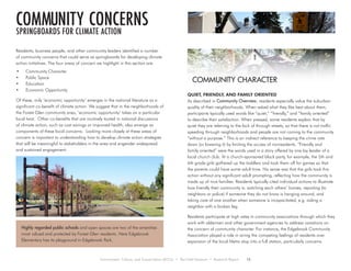 Environment, Culture, and Conservation (ECCo) • The Field Museum • Research Report 13
Residents, business people, and other community leaders identified a number
of community concerns that could serve as springboards for developing climate
action initiatives. The four areas of concern we highlight in this section are:
•	 Community Character
•	 Public Space
•	 Education
•	 Economic Opportunity
Of these, only ‘economic opportunity’ emerges in the national literature as a
significant co-benefit of climate action. We suggest that in the neighborhoods of
the Forest Glen community area, ‘economic opportunity’ takes on a particular
local twist. Other co-benefits that are routinely touted in national discussions
of climate action, such as cost savings or improved health, also emerge as
components of these local concerns. Looking more closely at these areas of
concern is important to understanding how to develop climate action strategies
that will be meaningful to stakeholders in the area and engender widespread
and sustained engagement.
QUIET, FRIENDLY, AND FAMILY ORIENTED
As described in Community Overview, residents especially value the suburban
quality of their neighborhoods. When asked what they like best about them,
participants typically used words like “quiet,” “friendly,” and “family oriented”
to describe their satisfaction. When pressed, some residents explain that by
quiet they are referring to the lack of through streets, so that there is not traffic
speeding through neighborhoods and people are not coming to the community
“without a purpose.” This is an indirect reference to keeping the crime rate
down (or lowering it) by limiting the access of nonresidents. “Friendly and
family oriented” were the words used in a story offered by one lay leader of a
local church club. At a church-sponsored block party, for example, the 5th and
6th grade girls gathered up the toddlers and took them off for games so that
the parents could have some adult time. His sense was that the girls took this
action without any significant adult prompting, reflecting how the community is
made up of nice families. Residents typically cited individual actions to illustrate
how friendly their community is: watching each others’ homes, reporting (to
neighbors or police) if someone they do not know is hanging around, and
taking care of one another when someone is incapacitated, e.g. aiding a
neighbor with a broken leg.
Residents participate at high rates in community associations through which they
work with aldermen and other government agencies to address variations on
the concern of community character. For instance, the Edgebrook Community
Association played a role in airing the competing feelings of residents over
expansion of the local Metra stop into a full station, particularly concerns
community concerns
SPRINGBOARDS FOR CLIMATE ACTION
COMMUNITY CHARACTER
Highly regarded public schools and open spaces are two of the amenities
most valued and protected by Forest Glen residents. Here Edgebrook
Elementary has its playground in Edgebrook Park.
 