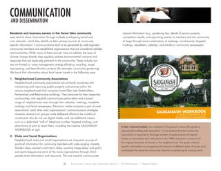 Residents and business owners in the Forest Glen community
area tend to share information through multiple overlapping social and
civic networks, which they identify as their primary sources of community
specific information. Communications tend to be generated by well-regarded
community members and established organizations that are considered reliable
and trustworthy. While many of these sources may not address the issue of
climate change directly, they regularly address environmental concerns and
responses that are especially pertinent to the community. These include, but
are not limited to: noise management, energy efficiency, recycling, reuse/
repurposing, and beautification projects (for example, community gardening).
We found that information about local issues travels in the following ways:
1.	 Neighborhood Community Associations
Neighborhood community associations are primarily concerned with
maintaining and improving public property and services within the
various neighborhoods that comprise Forest Glen (see Stakeholders,
Partnerships and Relationship-building). They advocate for their respective
communities, and regularly communicate police alerts and a broad
range of neighborhood news through their websites, meetings, newsletter
mailings, and local newspapers. Electronic media comprise a part of most
associations’ (and other area organizations’) communications strategies.
However, several civic groups make deliberate efforts to be mindful of
constituents who do not use digital media, and use additional means
such as a dedicated “call-in” telephone number, targeted mailings, and
other forms of print to reach them, including the creative SAUGANASH
WORKBOOK at right.
2.	 Clubs and Social Organizations
Neighborhood clubs and social organizations are important sources of
practical information for community members with wide-ranging interests.
Garden clubs, women’s and men’s clubs, scouting troops (boys’ and girls’),
and sports leagues are some of the many organizations through which
people share information and resources. The vast majority communicate
topical information (e.g., gardening tips, details of service projects,
competition results, and upcoming events) to members and the community
at large through some combination of meetings, social events, targeted
mailings, newsletters, websites, and articles in community newspapers.
communication
 AND DISSEMINATION
In their welcome baskets, new residents of Sauganash receive this guide to
appropriate building and renovation. It was produced by the community
association in response to the large number of replacements of original
homes or renovations that took place in the 1990s and took no account of
the original character of houses or the neighborhood. The guide contains
specific information on recognizing the features of different styles of homes and
emphasizes the value the community attaches to preserving its housing stock.
22 Environment, Culture, and Conservation (ECCo) • The Field Museum • Research Report
 