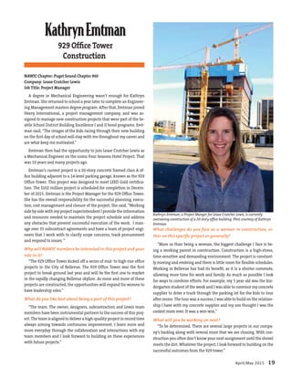 April/May 2015 19
KathrynEmtman
929 Ofﬁce Tower
Construction
NAWIC Chapter: Puget Sound Chapter #60
Company: Lease Crutcher Lewis
Job Title: Project Manager
A degree in Mechanical Engineering wasn’t enough for Kathryn
Emtman. She returned to school a year later to complete an Engineer-
ing Management masters degree program. After that, Emtman joined
Heery International, a project management company, and was as-
signed to manage new construction projects that were part of the Se-
attle School District Building Excellence I and II bond programs. Emt-
man said, “The images of the kids racing through their new building
on the ﬁrst day of school will stay with me throughout my career and
are what keep me motivated.”
Emtman then had the opportunity to join Lease Crutcher Lewis as
a Mechanical Engineer on the iconic Four Seasons Hotel Project. That
was 10 years and many projects ago.
Emtman’s current project is a 20-story concrete framed class A of-
ﬁce building adjacent to a 14-level parking garage, known as the 929
Ofﬁce Tower. This project was designed to meet LEED Gold certiﬁca-
tion. The $102 million project is scheduled for completion in Decem-
ber of 2015. Emtman is the Project Manager for the 929 Ofﬁce Tower.
She has the overall responsibility for the successful planning, execu-
tion, cost management and closure of the project. She said, “Working
side by side with my project superintendent I provide the information
and resources needed to maintain the project schedule and address
any obstacles that prevent successful execution of the work. I man-
age over 35 subcontract agreements and have a team of project engi-
neers that I work with to clarify scope concerns, track procurement
and respond to issues. “
Why will NAWIC members be interested in this project and your
role in it?
“The 929 Ofﬁce Tower kicked off a series of mid- to high-rise ofﬁce
projects in the City of Bellevue. The 929 Ofﬁce Tower was the ﬁrst
project to break ground last year and will be the ﬁrst one to market
in the rapidly changing Bellevue skyline. As more and more of these
projects are constructed, the opportunities will expand for women to
have leadership roles.”
What do you like best about being a part of this project?
“The team. The owner, designers, subcontractors and Lewis team
members have been instrumental partners to the success of this proj-
ect. The team is aligned to deliver a high-quality project in record time
always aiming towards continuous improvement. I learn more and
more everyday through the collaboration and interactions with my
team members and I look forward to building on these experiences
with future projects.”
What challenges do you face as a woman in construction, ei-
ther on this speciﬁc project or generally?
“More so than being a woman, the biggest challenge I face is be-
ing a working parent in construction. Construction is a high-stress,
time-sensitive and demanding environment. The project is constant-
ly moving and evolving and there is little room for ﬂexible schedules.
Working in Bellevue has had its beneﬁt, as it is a shorter commute,
allowing more time for work and family. As much as possible I look
for ways to combine efforts. For example, my 5 year old was the kin-
dergarten student of the week and I was able to convince my concrete
supplier to drive a truck through the parking lot for the kids to tour
after recess. The tour was a success, I was able to build on the relation-
ship I have with my concrete supplier and my son thought I was the
coolest mom ever. It was a win-win.”
What will you be working on next?
“To be determined. There are several large projects in our compa-
ny’s backlog along with several more that we are chasing. With con-
struction you often don’t know your next assignment until the shovel
meets the dirt. Whatever the project, I look forward to building on the
successful outcomes from the 929 tower.”
Kathryn Emtman, a Project Manger for Lease Crutcher Lewis, is currently
overseeing construction of a 20-story ofﬁce building. Phot courtesy of Kathryn
Emtman.
 