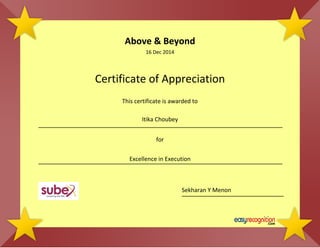 Above & Beyond
16 Dec 2014
Certificate of Appreciation
This certificate is awarded to
Itika Choubey
for
Excellence in Execution
Sekharan Y Menon
 