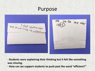 Purpose
- Students were explaining their thinking but it felt like something
was missing.
- How can we support students to push past the word “efficient?”
 