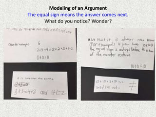 Modeling of an Argument
The equal sign means the answer comes next.
What do you notice? Wonder?
 
