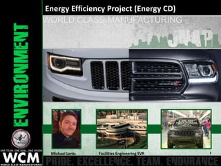 WORLD CLASS MANUFACTURING
Energy Efficiency Project (Energy CD)
Michael Lentz 1Facilities Engineering SVR
 