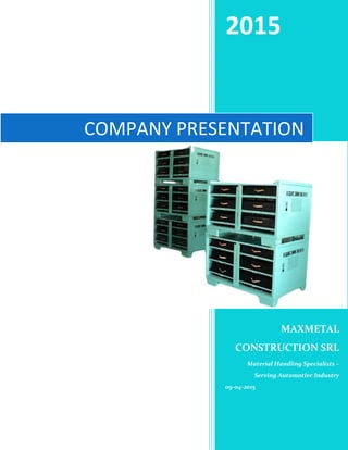 2015
MAXMETAL
CONSTRUCTION SRL
Material Handling Specialists –
Serving Automotive Industry
09-04-2015
COMPANY PRESENTATION
 