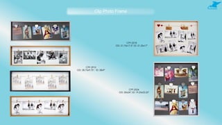 Clip Photo Frame
CPF-2910
OD: 28.75x9.75"; ID: 28x9"
CPF-2218
OD: 21.75x17.5"; ID: 21.25x17"
CPF-2024
OD: 20x24"; ID: 19.25x23.25"
 