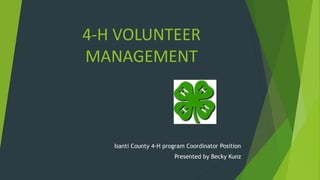 4-H VOLUNTEER
MANAGEMENT
Isanti County 4-H program Coordinator Position
Presented by Becky Kunz
 