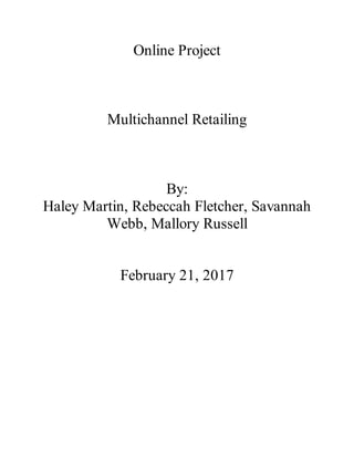 Online Project
Multichannel Retailing
By:
Haley Martin, Rebeccah Fletcher, Savannah
Webb, Mallory Russell
February 21, 2017
 