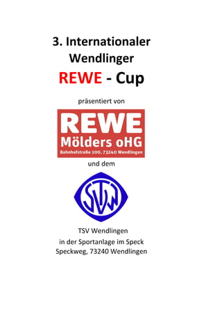 3. Internationaler
Wendlinger
REWE - Cup
präsentiert von
und dem
TSV Wendlingen
in der Sportanlage im Speck
Speckweg, 73240 Wendlingen
 