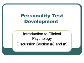Personality Test
Development
Introduction to Clinical
Psychology
Discussion Section #8 and #9

 