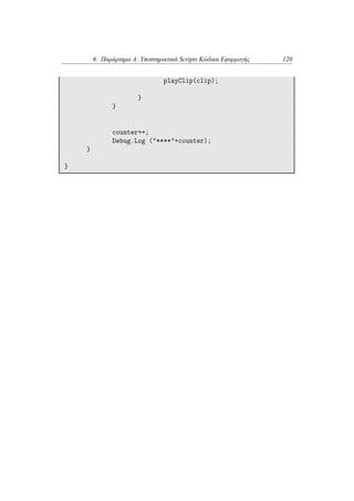 6. Παράρτημα Α: Υποστηρικτικά Scripts Κώδικα Εφαρμογής 120
playClip(clip);
}
}
counter++;
Debug.Log ("****"+counter);
}
}
 