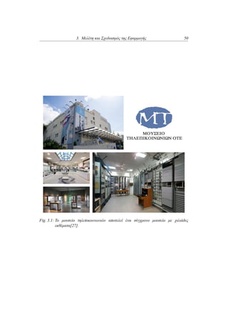 3. Μελέτη και Σχεδιασμός της Εφαρμογής 50
Fig. 3.1: Το μουσείο τηλεπικοινωνιών αποτελεί ένα σύγχρονο μουσείο με χιλιάδες
εκθέματα[27].
 