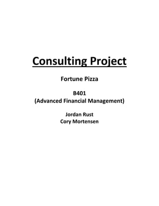 Consulting Project
Fortune Pizza
B401
(Advanced Financial Management)
Jordan Rust
Cory Mortensen
 