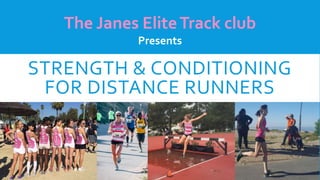 STRENGTH & CONDITIONING
FOR DISTANCE RUNNERS
The Janes EliteTrack club
Presents
 