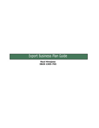 Export Business Plan Guide
Raul Hinojosa
IBUS 1305-703
 