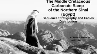 The Middle Cretaceous
Carbonate Ramp
of the Northern Sinai
(Egypt)
Sequence Stratigraphy and Facies
Distribution
KONIDARI ELISSAVET
100352445
 