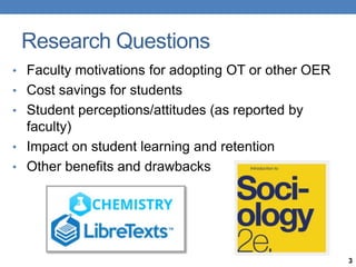 Research Questions
• Faculty motivations for adopting OT or other OER
• Cost savings for students
• Student perceptions/at...
