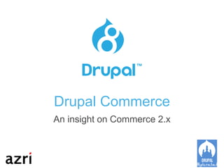 Drupal Commerce
An insight on Commerce 2.x
 