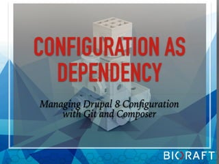 CONFIGURATION AS
DEPENDENCY
Managing Drupal 8 Conﬁguration
with Git and Composer
 