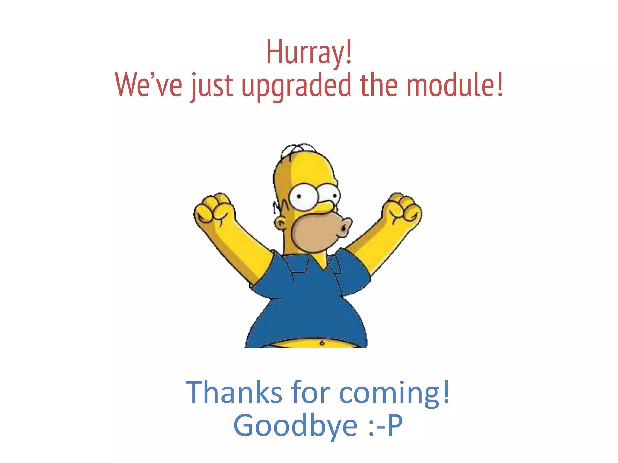 16
Hurray!
We’ve just upgraded the module!
Thanks for coming!
Goodbye :-P
 