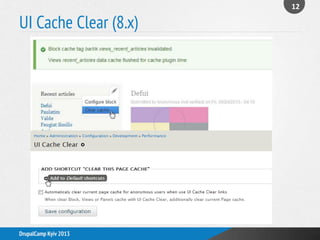 UI Cache Clear (8.x)
12
DrupalCamp Kyiv 2013
 