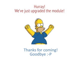 16
Hurray!
We’ve just upgraded the module!
Thanks for coming!
Goodbye :-P
 