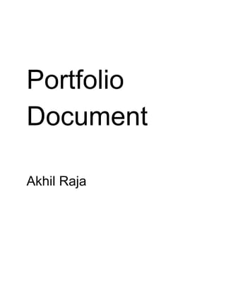  
 
Portfolio 
Document 
 
Akhil Raja 
 
 
 
 
 
 