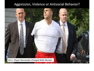 Aggression, Violence or Antisocial Behavior?
N.F.L. Player Hernandez Charged With Murder
 