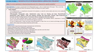 STUDIO WORK 7 : REGIONAL PLAN OF DHARAMSHALA,HIMACHAL PRADESH
AIM: “To envision capitalization of cultural and natural base and evolve a framework for regional sustainability.”
0.95%
30.62%
26.19%
0.02%
1.92 %
16.89%
8.5%
0.38%
1.88%2.57% 2.6% 3.87%0.03% 3.54%
LAND COVER MAP OF DHARAMSHALA ROAD DENSITY MAP CONTOUR MAP HAZARDS MAP
DESCRIPTION: To prepare a regional plan for the Dharamshala region , with an in-depth study of the region. Thus, a seven day
survey study was conducted for the same, the outcomes of which were based on two parts; namely:-
 Study of Region
As the Regional plan is a comprehensive document for the planners, to study the various studies and surveys were conducted
for its formulation; namely:-
Physiographic, Demographic study, Administrative setup, Land use, Housing and slums, Physical/Social
Infrastructure study, Industry, Trade and commerce, Heritage and conservation, Tourism, Legal Framework,
Economic activities, Existing Land use, Environment, Disaster management, Rural development .
It covers the various important aspects, namely, projection of population, land suitability analysis, requirement of various
aspects, conceptual of final plan, issues identified and suggestive proposals.
 as aim of regional plan is culture and nature based development so major focus was on tourism and heritage survey and
analysis, GIS is major tool for analysis which has used for study.
LEARNINGS
• Different type of region like physical region, functional region and planning.
• Various components which is important in regional plan.
• Methodology of regional plan and importance of regional plan.
•Various theories of regional plan like foci theory, central place theory and other terms like thread
• GIS analysis like land cover analysis and contour map analysis.
• How to fulfill requirements of physical and social infrastructure.
• Learning from successful case study of regional plan.
 