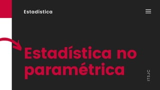 Estadística no
paramétrica
Estadística
ITSJC
 