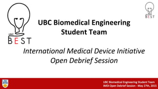 UBC Biomedical Engineering
Student Team
International Medical Device Initiative
Open Debrief Session
 