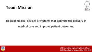 Team Mission
To build medical devices or systems that optimize the delivery of
medical care and improve patient outcomes.
 