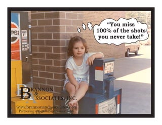 www.brannonandassociates.com
Partnering with newspapers since 1996
“You miss
100% of the shots
you never take!”
 