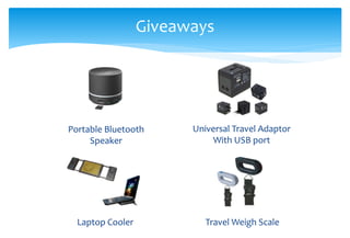 Giveaways
Universal Travel Adaptor
With USB port
Portable Bluetooth
Speaker
Laptop Cooler Travel Weigh Scale
 