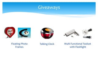 Giveaways
Talking ClockFloating Photo
Frames
Multi Functional Toolset
with Flashlight
 