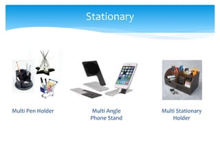 Stationary
Multi Stationary
Holder
Multi Pen Holder Multi Angle
Phone Stand
 