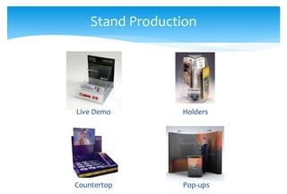 Stand Production
Holders
Countertop
Live Demo
Pop-ups
 