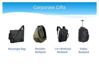 Corporate Gifts
Trolley
Backpack
Messenger Bag Shoulder
Backpack
2 in 1 Briefcase
Backpack
 