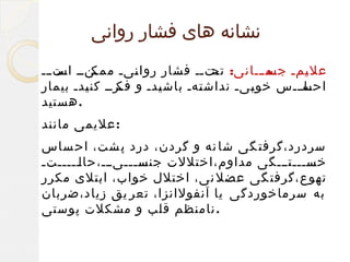 ‫نشانه های فشار روانی‬
‫منمم متممم‬
‫اس‬
‫عل ممم مممممانی: متمم فشار روا میم ممک‬
‫ن‬
‫تح‬
‫ی جس‬
‫مامممس خو میم نداش مهم باش مدم و مرمم کن مدم بیمار‬
‫ی‬
‫فک‬
‫ی‬
‫ت‬
‫ب‬
‫احس‬
‫.هستید‬
‫:علیمی مانند‬
‫سردرد،گرفت گی شا نه و گردن، درد پ شت، اح ساس‬
‫ممممممتمممگی مداوم،اختللت ممممممیممم،حا ممممممتم‬
‫ل‬
‫جنس‬
‫خس‬
‫تهوع،گرفت گی عضل نی، اختلل خواب، ابتلی مکرر‬
‫به سرماخوردگی یا آنفولانزا، تعر یق زیاد،ضربان‬
‫. نامنظم قلب و مشکلت پوستی‬

 