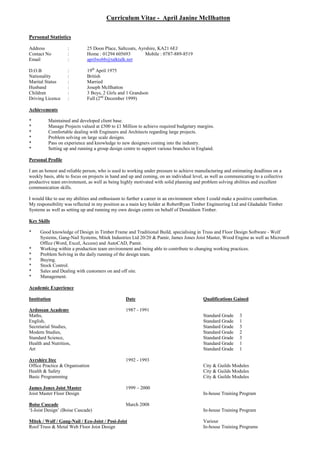 Curriculum Vitae - April Janine McIlhatton
Personal Statistics
Address : 25 Doon Place, Saltcoats, Ayrshire, KA21 6EJ
Contact No : Home : 01294 605693 Mobile : 0787-889-8519
Email : aprilwebb@talktalk.net
D.O.B : 19th
April 1975
Nationality : British
Marital Status : Married
Husband : Joseph McIlhatton
Children : 3 Boys, 2 Girls and 1 Grandson
Driving Licence : Full (2nd
December 1999)
Achievements
* Maintained and developed client base.
* Manage Projects valued at £500 to £1 Million to achieve required budgetary margins.
* Comfortable dealing with Engineers and Architects regarding large projects.
* Problem solving on large scale designs.
* Pass on experience and knowledge to new designers coming into the industry.
* Setting up and running a group design centre to support various branches in England.
Personal Profile
I am an honest and reliable person, who is used to working under pressure to achieve manufacturing and estimating deadlines on a
weekly basis, able to focus on projects in hand and up and coming, on an individual level, as well as communicating to a collective
productive team environment, as well as being highly motivated with solid planning and problem solving abilities and excellent
communication skills.
I would like to use my abilities and enthusiasm to further a career in an environment where I could make a positive contribution.
My responsibility was reflected in my position as a main key holder at RobertRyan Timber Engineering Ltd and Gladadale Timber
Systems as well as setting up and running my own design centre on behalf of Donaldson Timber.
Key Skills
* Good knowledge of Design in Timber Frame and Traditional Build, specialising in Truss and Floor Design Software - Wolf
Systems, Gang-Nail Systems, Mitek Industries Ltd 20/20 & Pamir, James Jones Joist Master, Wood Engine as well as Microsoft
Office (Word, Excel, Access) and AutoCAD, Pamir.
* Working within a production team environment and being able to contribute to changing working practices.
* Problem Solving in the daily running of the design team.
* Buying.
* Stock Control.
* Sales and Dealing with customers on and off site.
* Management.
Academic Experience
Institution Date Qualifications Gained
Ardossan Academy 1987 - 1991
Maths, Standard Grade 3
English, Standard Grade 1
Secretarial Studies, Standard Grade 3
Modern Studies, Standard Grade 2
Standard Science, Standard Grade 3
Health and Nutrition, Standard Grade 1
Art Standard Grade 1
Ayrshire Itec 1992 - 1993
Office Practice & Organisation City & Guilds Modules
Health & Safety City & Guilds Modules
Basic Programming City & Guilds Modules
James Jones Joist Master 1999 – 2000
Joist Master Floor Design In-house Training Program
Boise Cascade March 2008
‘I-Joist Design’ (Boise Cascade) In-house Training Program
Mitek / Wolf / Gang-Nail / Eco-Joist / Posi-Joist Variour
Roof Truss & Metal Web Floor Joist Design In-house Training Programs
 