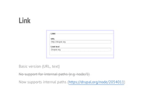 Link
Basic version (URL, text)
No support for internal paths (e.g. node/1)
Now supports internal paths (https://drupal.org/node/2054011)
 