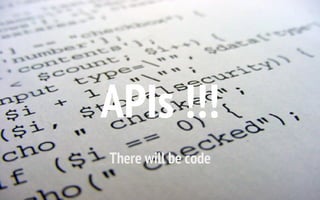 There will be code
APIs !!!
 